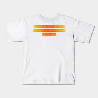 Be the Change you want To See. It Has to Start Somewhere. Kids T-Shirt